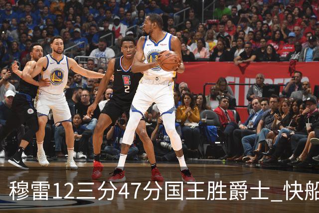 穆雷12三分47分国王胜爵士 快船克尼克斯7连胜